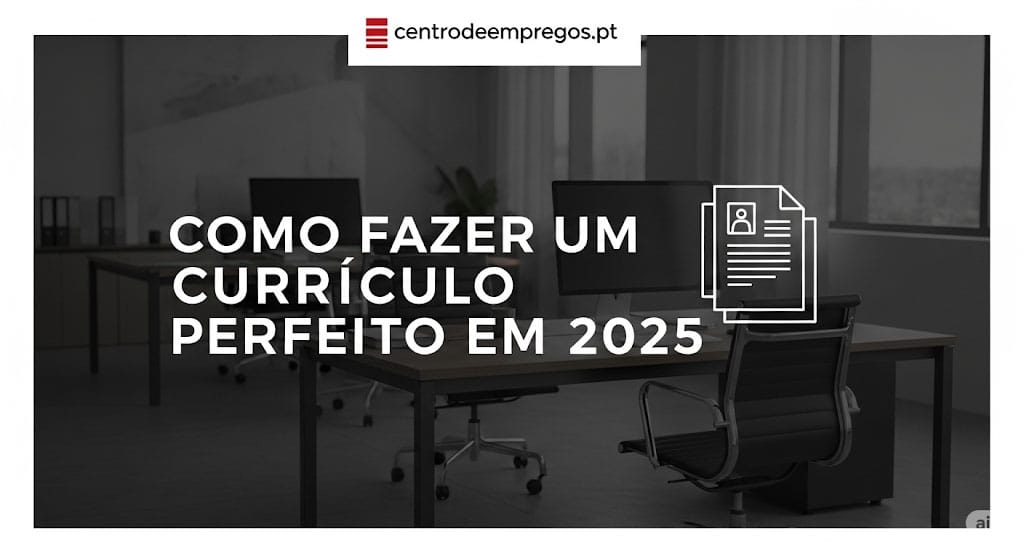 Como Fazer um Currículo em 2025 (O Guia Completo para Portugal)