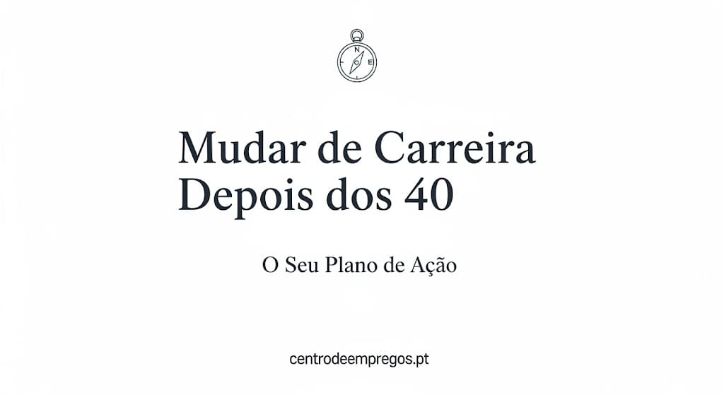 Mudar de Carreira depois dos 40: Um Plano de Ação Realista